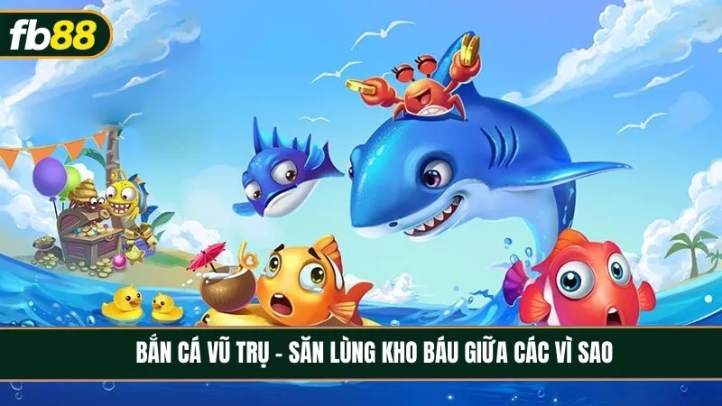 Bắn cá vũ trụ - Kinh nghiệm săn lùng kho báu giữa các vì sao