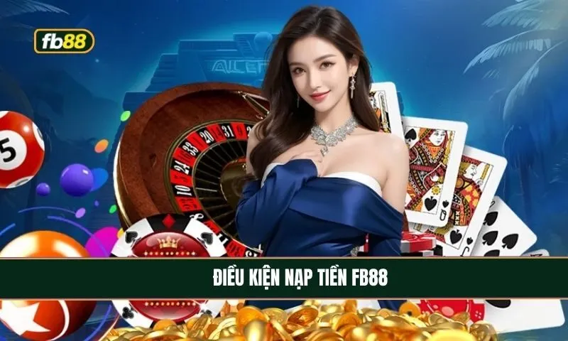 Điều kiện nạp tiền FB88 Điều kiện nạp tiền FB88