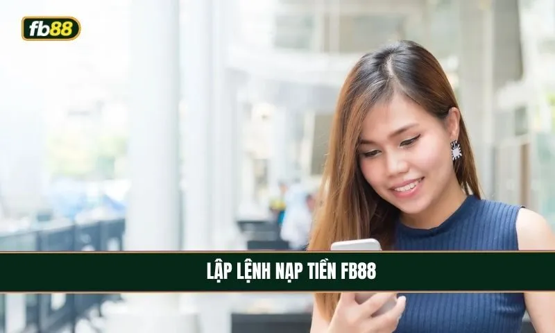 Lập lệnh nạp tiền nhà cái FB88 Lập lệnh nạp tiền nhà cái FB88